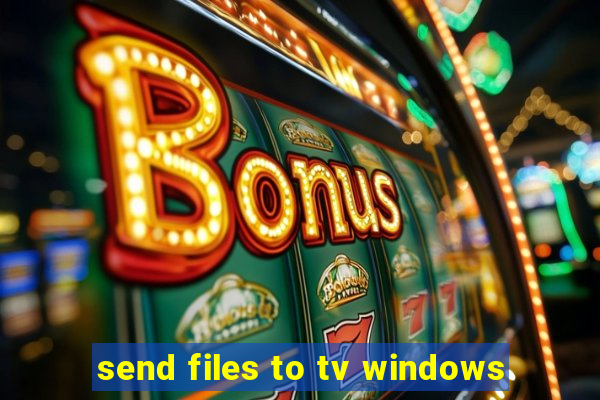 send files to tv windows